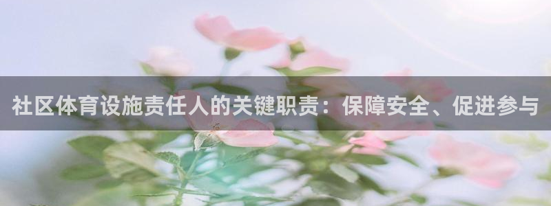 意昂体育3平台：社区体育设施责任人的关键职责：保障安