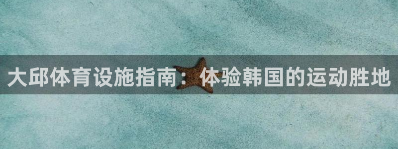 意昂体育3招商电话号码：大邱体育设施指南：体验韩国的
