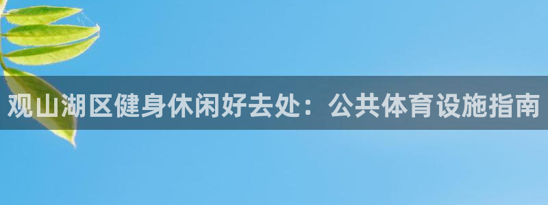 意昂3集团官网首页网址：观山湖区健身休闲好去处：公共