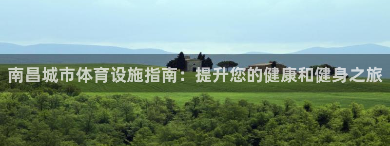 意昂3娱乐网站：南昌城市体育设施指南：提升您的健康和