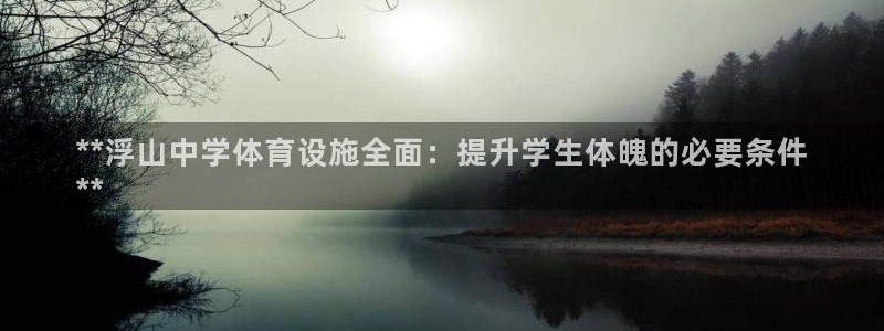 意昂体育3平台注册要钱吗：**浮山中学体育设施全面：
