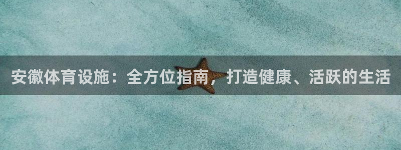意昂体育3平台注册要钱吗：安徽体育设施：全方位指南，