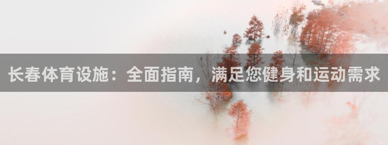 意昂体育3平台：长春体育设施：全面指南，满足您健身和