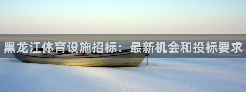 意昂3集团简介：黑龙江体育设施招标：最新机会和投标要