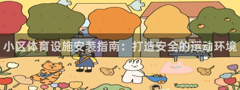 意昂体育3招商电话地址查询：小区体育设施安装指南：打