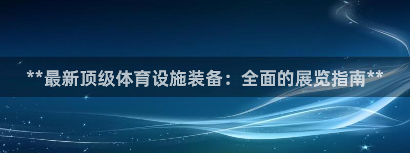 意昂体育3招商电话是多少号码：**最新顶级体育设施装