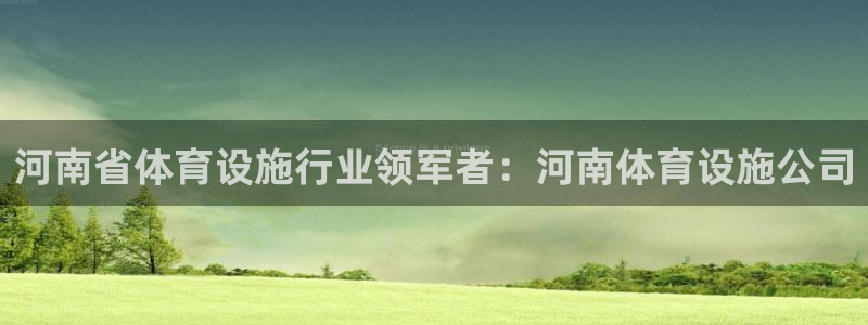 意昂体育3平台是正规平台吗：河南省体育设施行业领军者