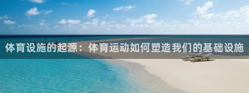 意昂3五金厂：体育设施的起源：体育运动如何塑造我们的