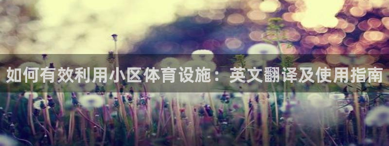 意昂体育3平台假的吗是真的吗：如何有效利用小区体育设施：英文